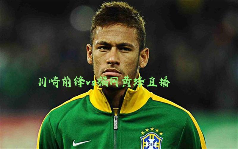日职联比赛川崎前锋vs福冈黄蜂直播