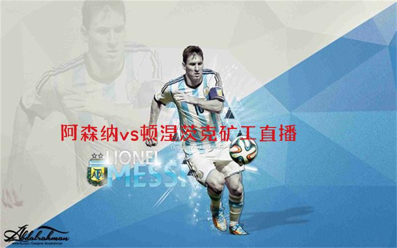 欧冠比赛阿森纳vs顿涅茨克矿工直播